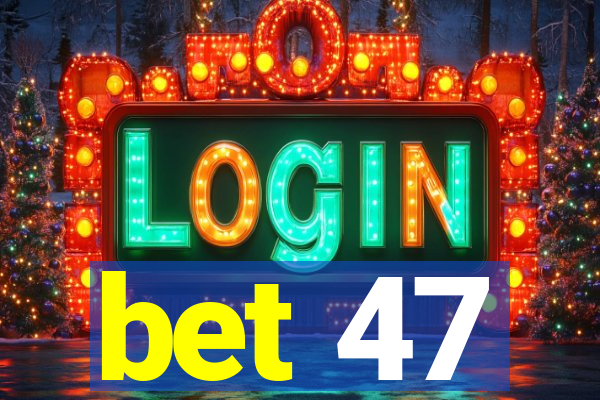 bet 47